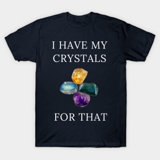 I Have My Crystals For Psychic Intuition Crystal Power T-Shirt